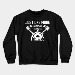 Just One More Car Part I Promise Funny  For Car Mechanics Crewneck Sweatshirt